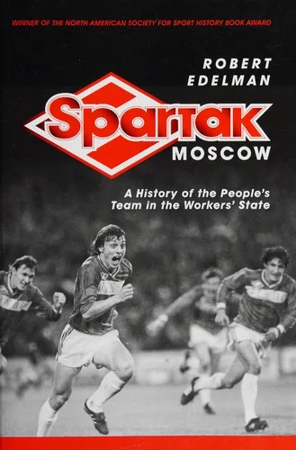 Spartak Moscow: A History of the People's Team in the Workers' State